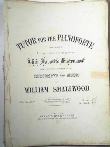 SMALLWOOD, William - Tutor for the pianoforte: containing all that is requisite for learning this favourite instrument and a thorough knowledge of the rudiments of music