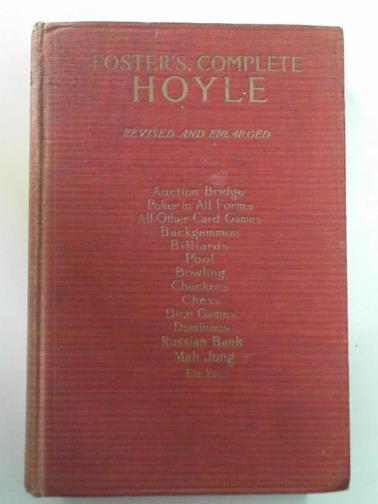 FOSTER, R.F. - Foster's complete Hoyle: an encyclopedia of games, revised and enlarged, with revisions of the laws of auction bridge, including all indoor games played today