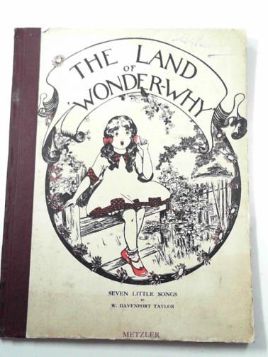 TAYLOR, W. Davenport / OXLEY, Dorothy - The Land of Wonder-Why: seven little songs