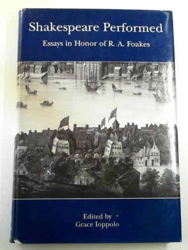 IOPPOLO, Grace (ed) - Shakespeare performed: essays in honor of R. A. Foakes