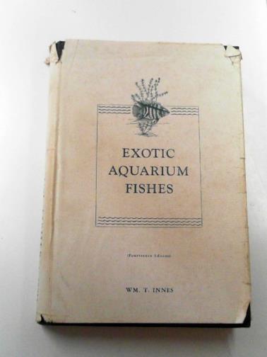 INNES, William T. - Exotic aquarium fishes: a work of general reference