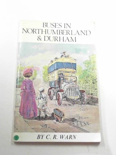 WARN, C. R. - Buses in Northumberland and Durham part 1 1900-1930