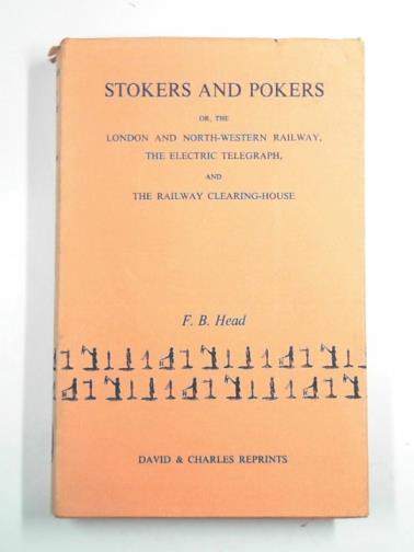 HEAD, F. B. - Stokers and pokers or the London and North-Western Railway, the electric telegraph and the railway clearing house