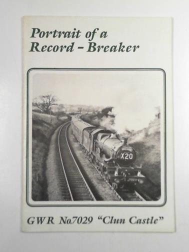  - Portrait of a record-breaker: the story of GWR no. 7029, Clun Castle