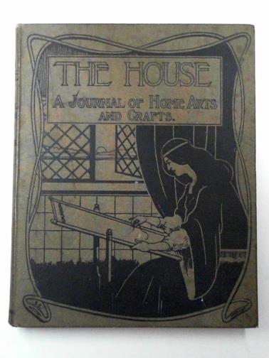  - The House: the journal of home arts and crafts, vol. XI