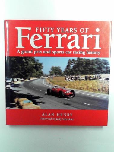 HENRY, Alan - Fifty years of Ferrari: a Grand Prix and sports car racing history