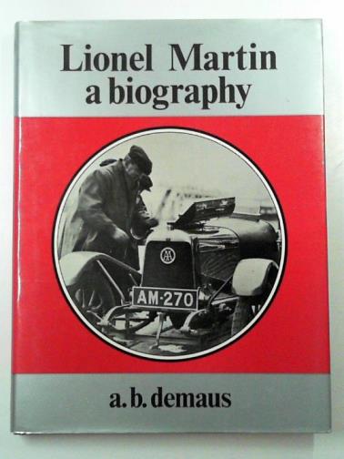 DEMAUS, A. B. - Lionel Martin: a biography