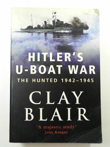 BLAIR, Clay - Hitler's U-boat war: the hunted 1942-45
