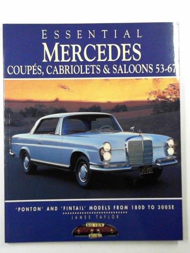 TAYLOR, James - Essential Mercedes coupes, cabriolets and saloons, 53-67: 'Ponton' and 'Fintail' models from 180D to 300SE