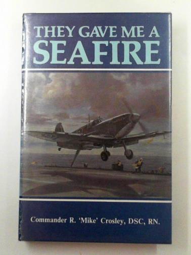 CROSLEY, R. M. Mike - They gave me a Seafire