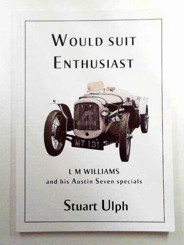 ULPH, Stuart - Would suit enthusiast: L.M. Williams and his Austin Seven Specials