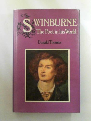 THOMAS, Donald - Swinburne: the poet in his world