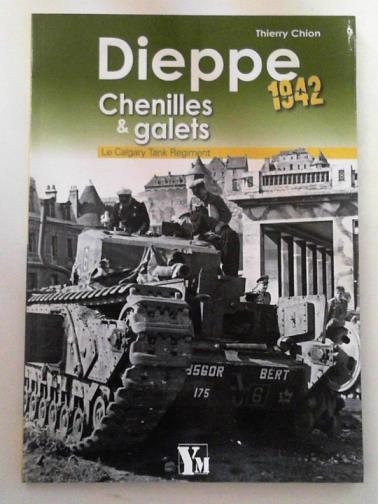 CHION, Thierry - Dieppe 1942 Chenilles et galets: le calgary tank regiment