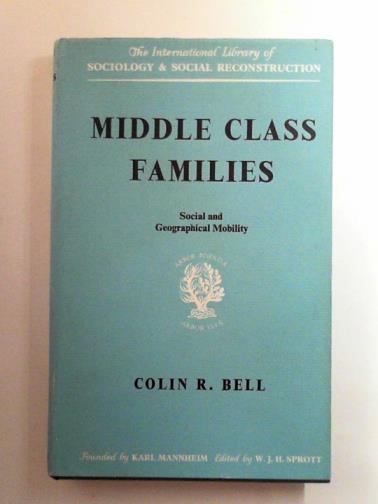 BELL, Colin R - Middle class families: social and geographical mobility