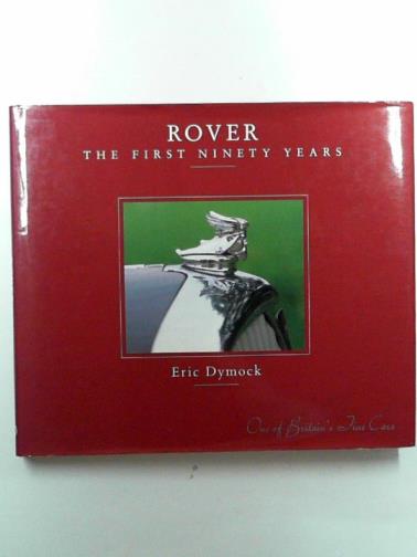 DYMOCK, Eric - Rover: the first ninety years: 1904 - 1994