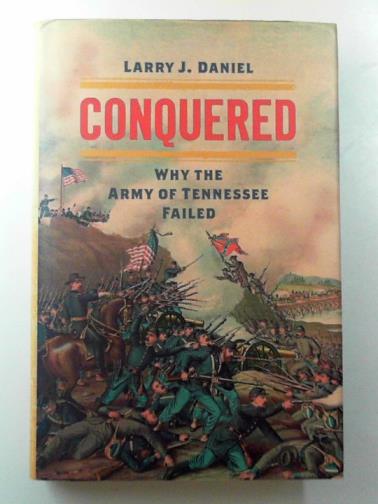 DANIEL, Larry J. - Conquered: why the army of Tennessee failed
