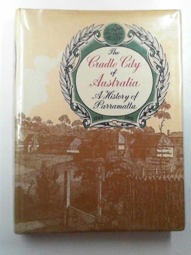 JERVIS, James & MACKANESS, George (ed) - The cradle city of Australia: a history of Parramatta 1788-1961