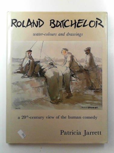 JARRETT, Patricia - Roland Batchelor, water-colours and drawings, a 20th century view of the human comedy