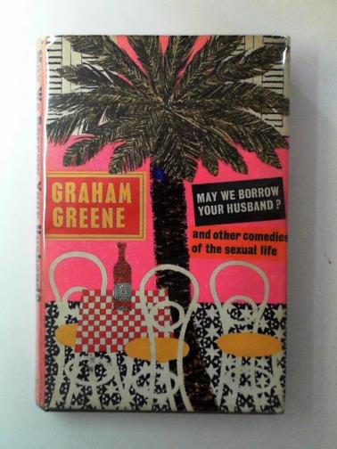 GREENE, Graham - May We Borrow Your Husband? and other comedies of the sexual life