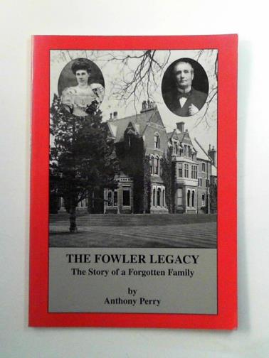 PERRY, Anthony - The Fowler legacy: the story of a forgotten family
