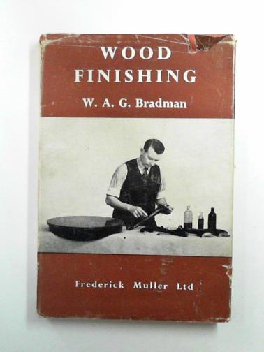 BRADMAN, W. A. G. - Wood finishing