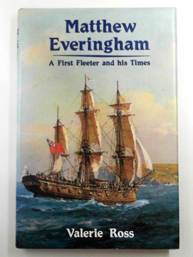 ROSS, Valerie - Matthew Everingham: a first fleeter and his times