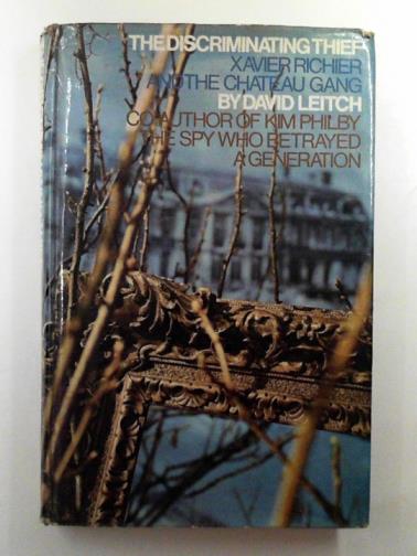 LEITCH, David - The discriminating thief: Xavier Richier and the Chateau Gang