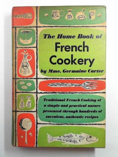 CARTER, Germaine - The home book of French cookery