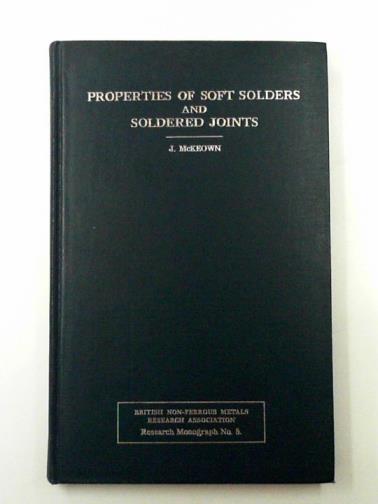 McKEOWN, J - The properties of soft solders and soldered joints