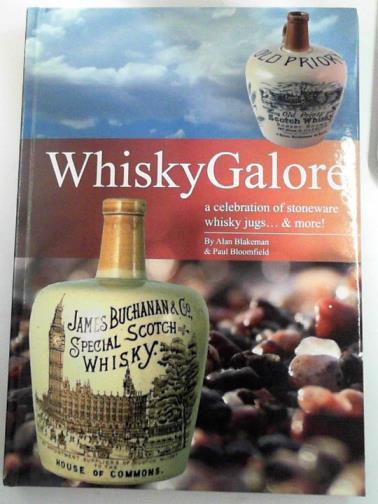 BLAKEMAN, Alan and BLOOMFIELD, Paul - Whisky galore: a celebration of stoneware whisky jugs...& more!