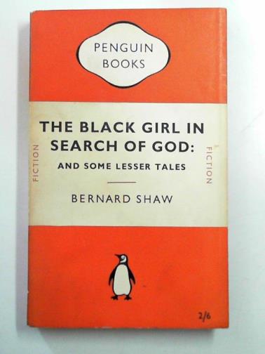 SHAW, Bernard - The black girl in search of God: and some lesser tales