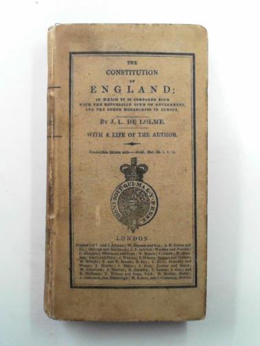 LOLME, Jean Louis De - The constitution of England; in which it is compared both with the republican form of government, and other monarchies in Europe