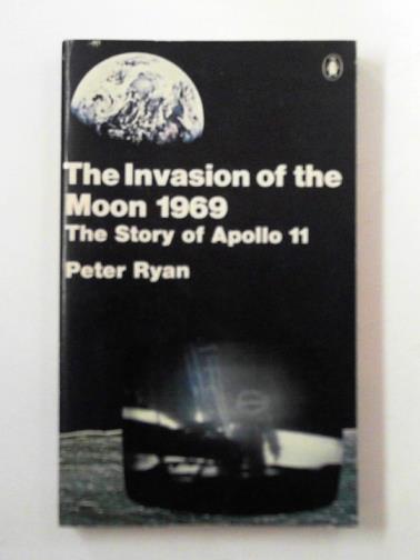 RYAN, Peter - Invasion of the moon, 1969: the story of Apollo 11