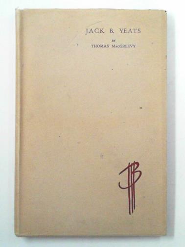MACGREEVY, Thomas - Jack B. Yeats: an appreciation and an interpretation