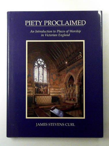 CURL, James Stevens - Piety proclaimed: an introduction to places of worship in Victorian England