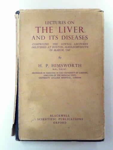 HIMSWORTH, H.P. - Lectures on the liver and its diseases: comprising the Lowell Lectures delivered at Boston In March 1947