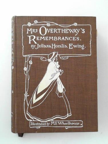 EWING, Juliana Horatia - Mrs Overtheway's remembrances