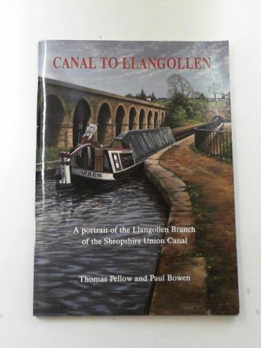 PELLOW, Thomas and BOWEN, Paul - Canal to Llangollen: a portrait of the Llangollen branch of the Shropshire Union Canal