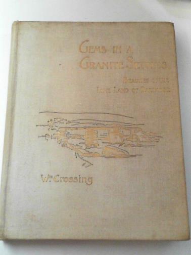 CROSSING, William - Gems in a granite setting: beauties of the lone land of Dartmoor