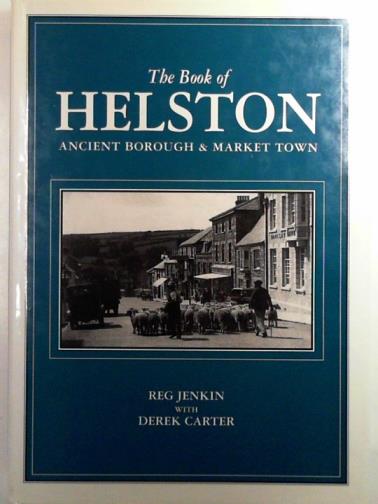 JENKIN, Reg & CARTER, Derek - The book of Helston: ancient borough and market town