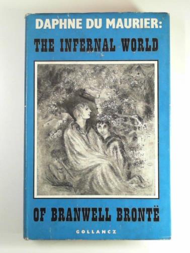 DU MAURIER, Daphne - The infernal world of Branwell Bronte