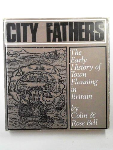 BELL, Colin & BELL, Rose - City fathers: the early history of town planning in Britain
