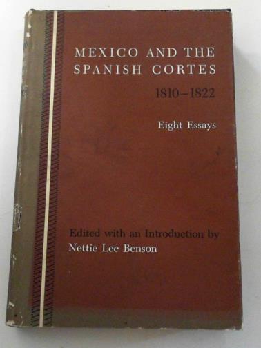 BENSON, Nettie Lee (ed) - Mexico and the Spanish Cortes, 1810-1822: eight essays