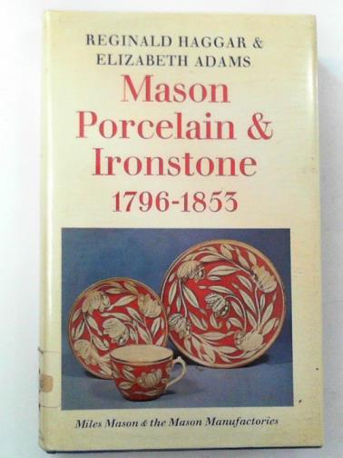 HAGGAR, Reginald and ADAMS, Elizabeth - Mason porcelain and ironstone: 1796-1853: Miles Mason and the Mason manufactories (Faber monographs on pottery & porcelain)