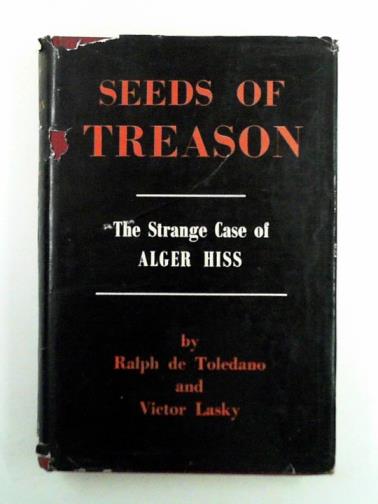 TOLEDANO, Ralph de and LASKY, Victor - Seeds of treason: the strange case of Alger Hiss