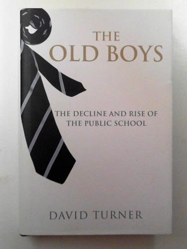 TURNER, David - The old boys: the decline and rise of the public school