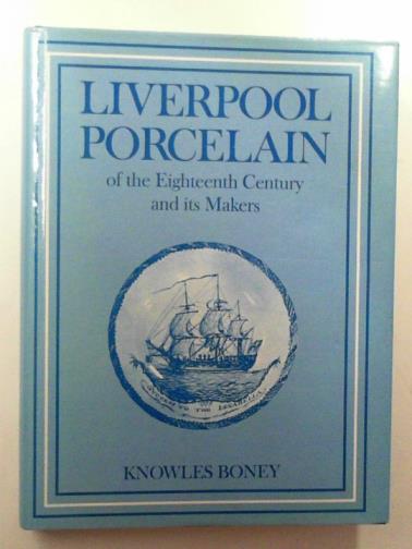 BONEY, Knowles - Liverpool porcelain of the eighteenth century and its makers