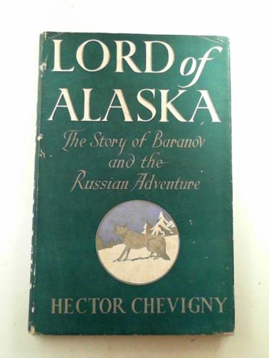CHEVIGNY, Hector - Lord of Alaska: Baranov and the Russian adventure