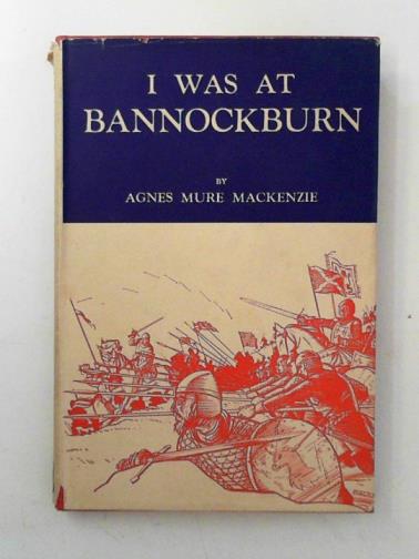 MACKENZIE, Agnes Mure - I was at Bannockburn