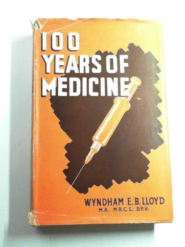 LLOYD, Wyndham E.B - A hundred years of medicine